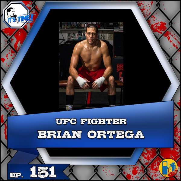“IT’S TIME!” PODCAST: BUFFER”S GUEST IS UFC FIGHTER BRIAN ORTEGA