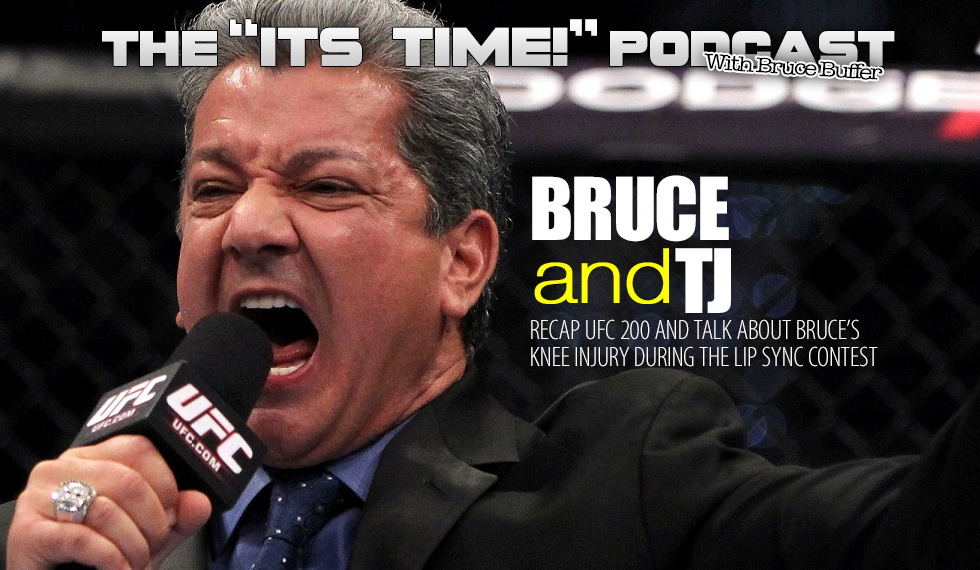 “IT’S TIME!” PODCAST: BRUCE AND TJ RECAP UFC 200 AND TALK ABOUT THE KNEE INJURY