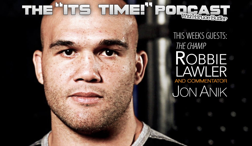 “IT’S TIME!” PODCAST: BUFFER’S GUESTS ARE UFC CHAMPION ROBBIE LAWLER & COMMENTATOR  JON ANIK