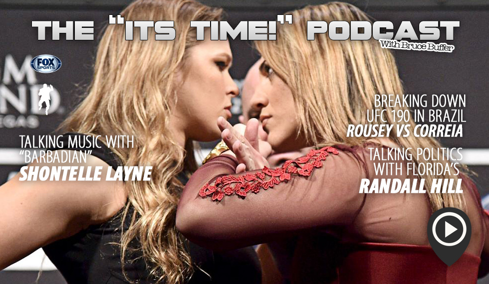 THE “IT’S TIME!” PODCAST TALKS UFC 190 RONDA ROUSEY VS. BETHE CORREIA IN BRAZIL PLUS POLITICS WITH RANDALL HILL & MUSIC TALK WITH SHONTELLE LAYNE