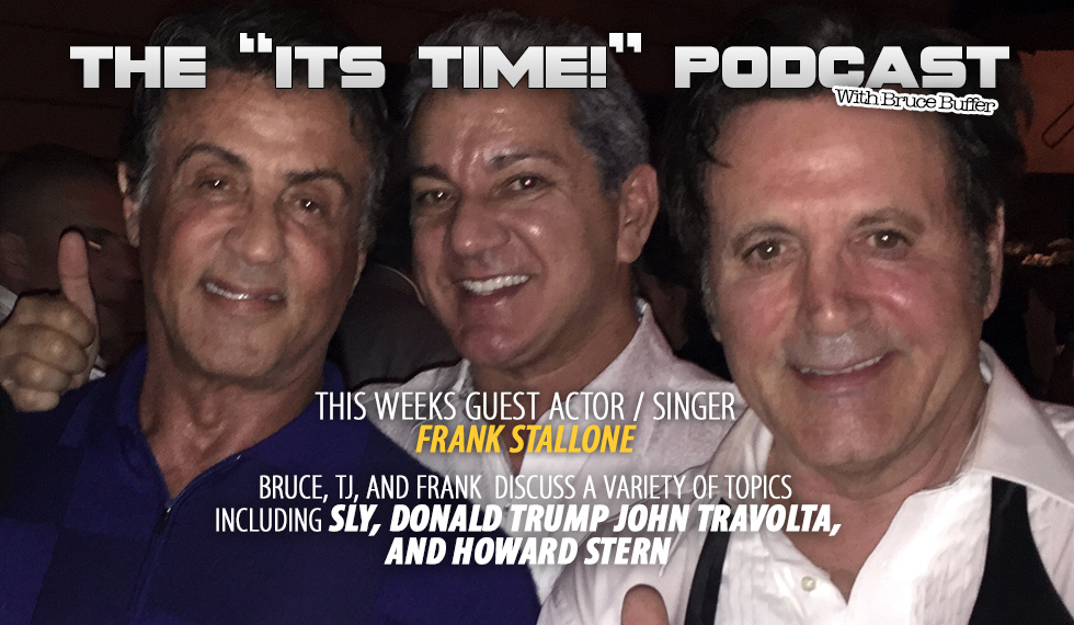 THE “IT’S TIME!!!”PODCAST – BRUCE IS JOINED BY ACTOR/SINGER FRANK STALLONE