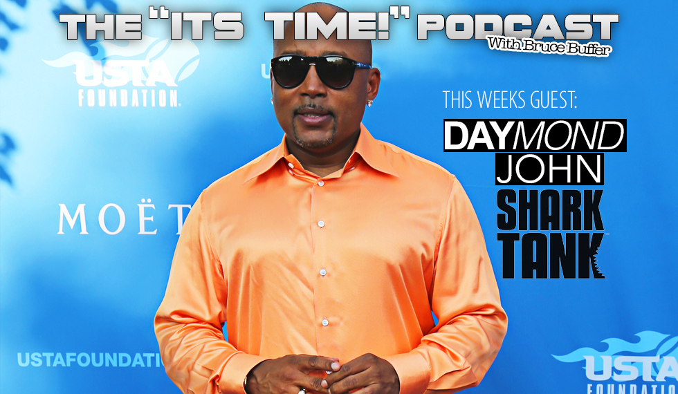 “IT’S TIME!” PODCAST: BUFFER TALKS DAYMOND JOHN OF ABC’S HIT TV SHOW “SHARK TANK!