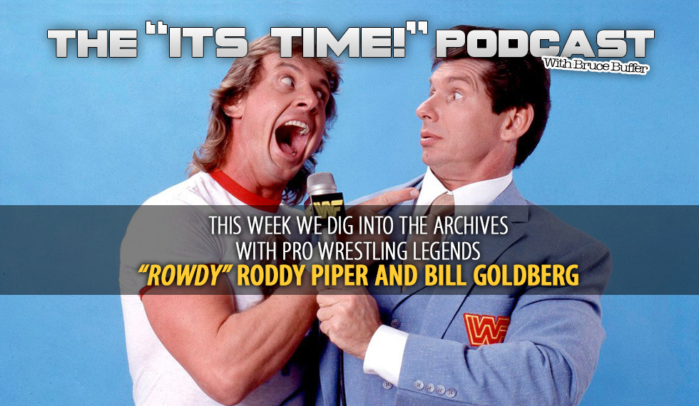 FROM THE “IT’S TIME!” ARCHIVE – Pro Wrestling Legends “Rowdy” Roddy Piper, Bill Goldberg