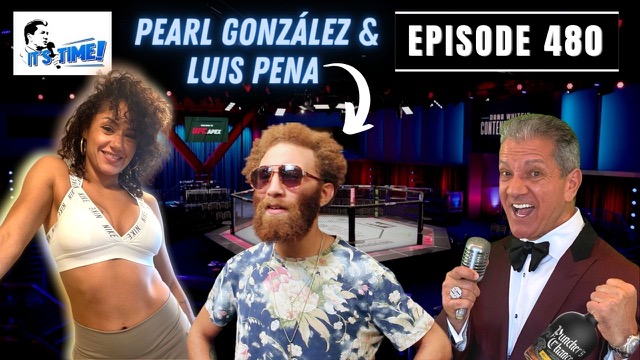 “IT’S TIME!” PODCAST: UFC FIGHTERS LUIS PENA & PEARL GONZALEZ